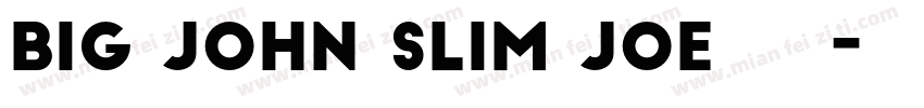 BIG JOHN SLIM JOE字体下载字体转换